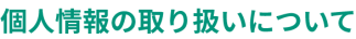 個人情報の取り扱いについて
